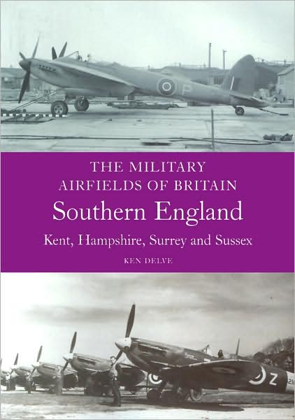 Military Airfields of Britain: South East Kent,Hampshire,Surrey,Sussex