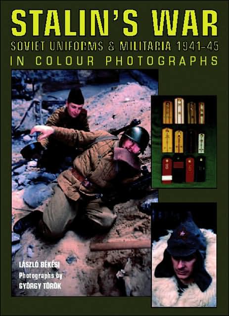 Stalin's War: Soviet Uniforms & Militaria 1941-45 in Colour Photographs