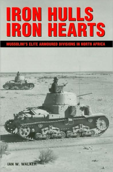 Iron Hulls Iron Hearts: Mussolini's Elite Armoured Divisions in North Africa