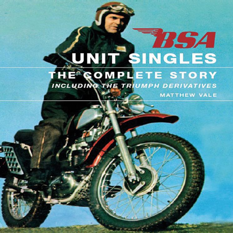 BSA Unit Singles: The Complete Story including the Triumph Derivatives
