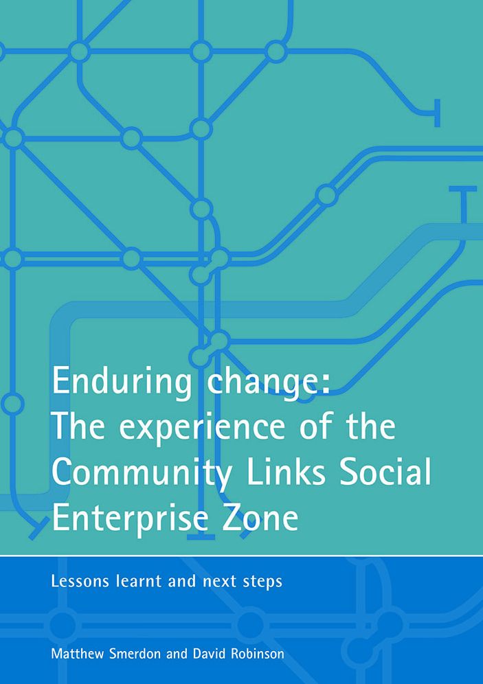 Enduring Change: The Experience of the Community Links Social Enterprise Zone - Lessons Learnt and Next Steps