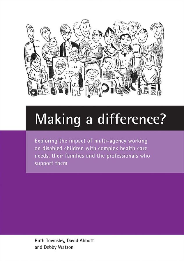 Making a Difference?: Exploring the Impact of Multi-Agency Working on Disabled Children with Complex Health Care Needs, Their Families and the Professionals Who Support Them