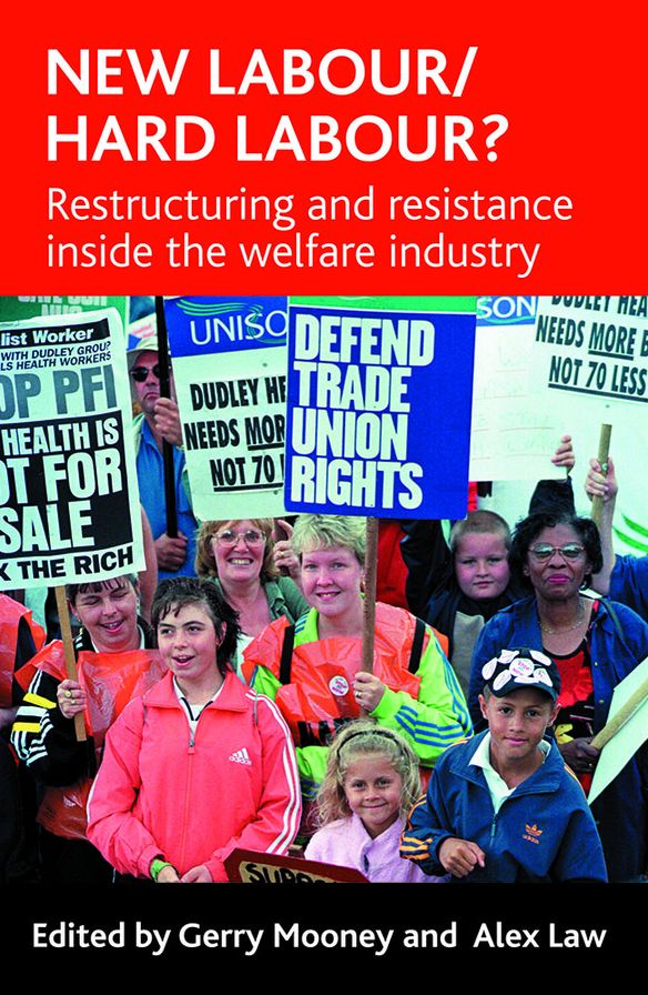 New Labour/Hard Labour?: Restructuring and Resistance Inside the Welfare Industry