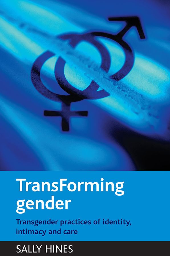TransForming Gender: Transgender Practices of Identity, Intimacy and Care