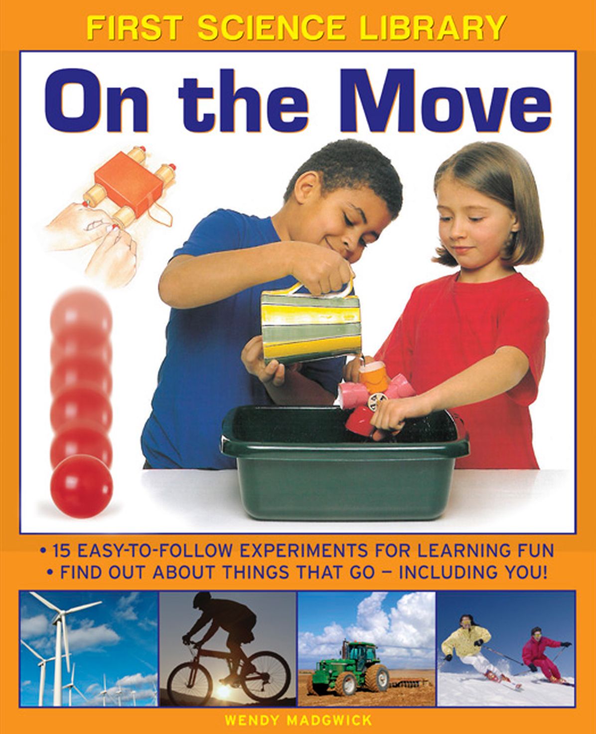 First Science Library: On The Move: Why Is Ice Slippery? What Are Gears? 15 Easy-To-Follow Experiments Teach 5 To 7 Year-Olds All About Things That Go - Including You!