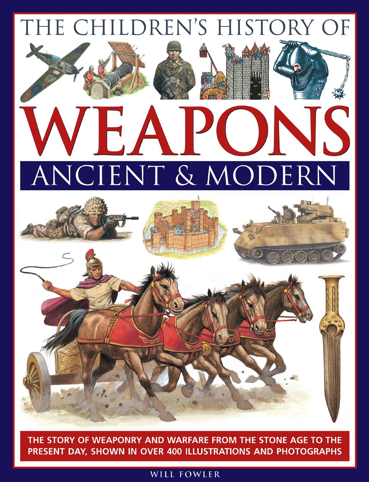 The Children's History Of Weapons: Ancient And Modern: The Story Of Weaponry And Warfare From The Stone Age To The Present Day, Shown In Over 400 Illustrations And Photographs