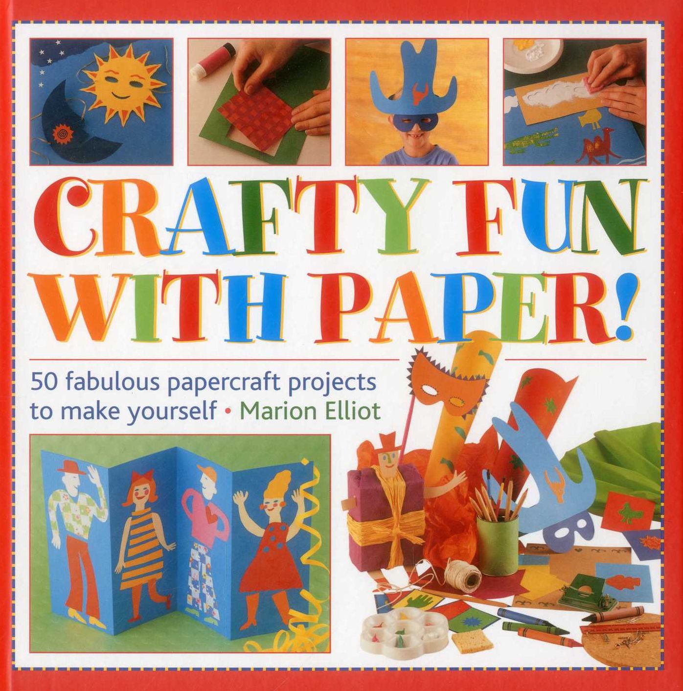 Crafty Fun With Paper!: 50 Fabulous Papercraft Projects To Make Yourself