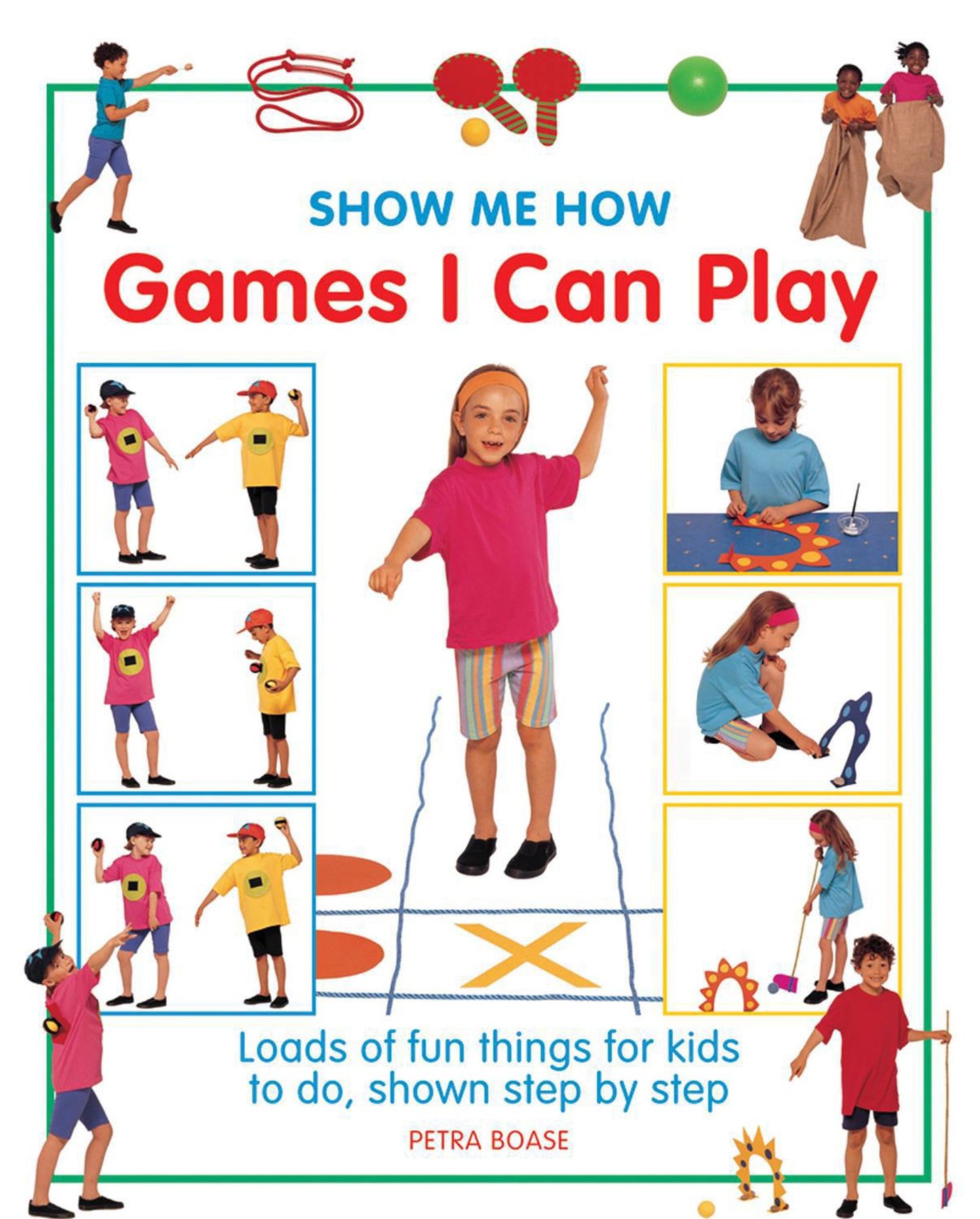 Show Me How Games I Can Play: Loads Of Fun Things For Kids To Do, Shown Step By Step