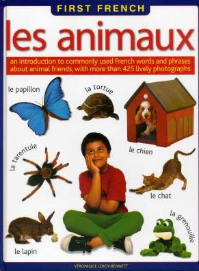 First French: Les Animaux:: An Introduction To Commonly Used French Words And Phrases About Animal Friends, With More Than 425 Lively Photographs