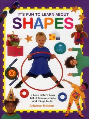 It's Fun to Learn About Shapes: A Busy Picture Book Full Of Fabulous Facts And Things To Do!