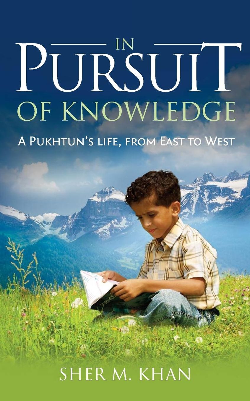 In Pursuit of Knowledge: A Pukhtun's Life, from East to West