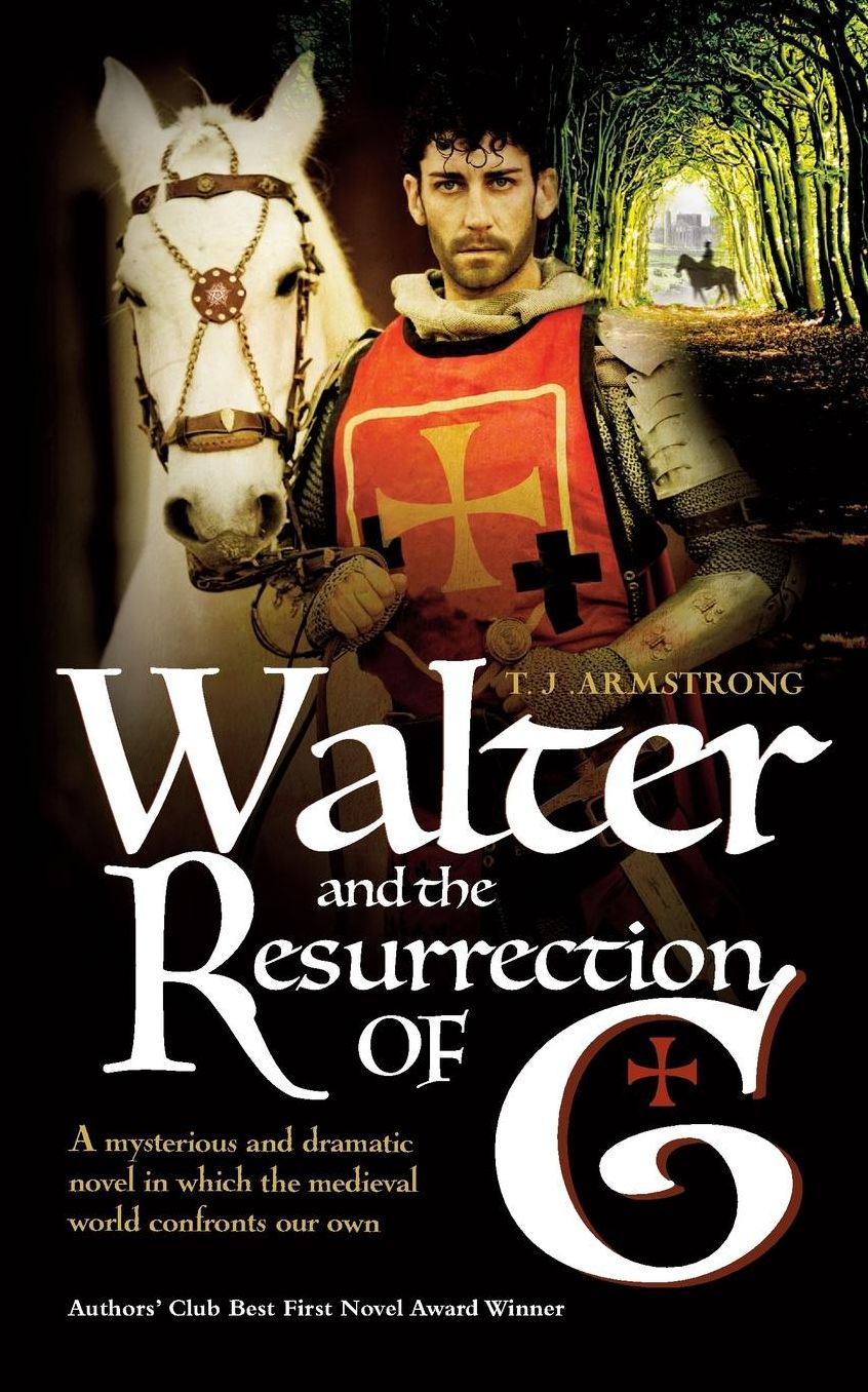 Walter and the Resurrection of G: A Mysterious & Dramatic Novel in Which the Medieval World Confronts Our Own