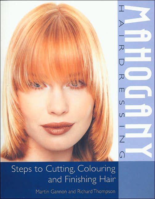 Mahogany Hairdressing: Steps to Cutting, Colouring and Finishing Hair