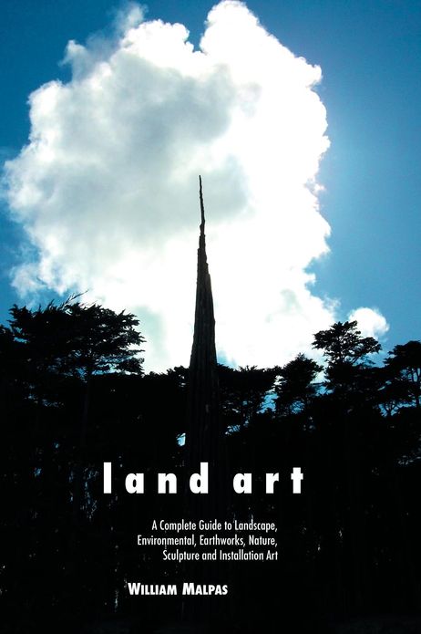 Land Art: A Complete Guide to Landscape, Environmental, Earthworks, Nature, Sculpture and Installation Art