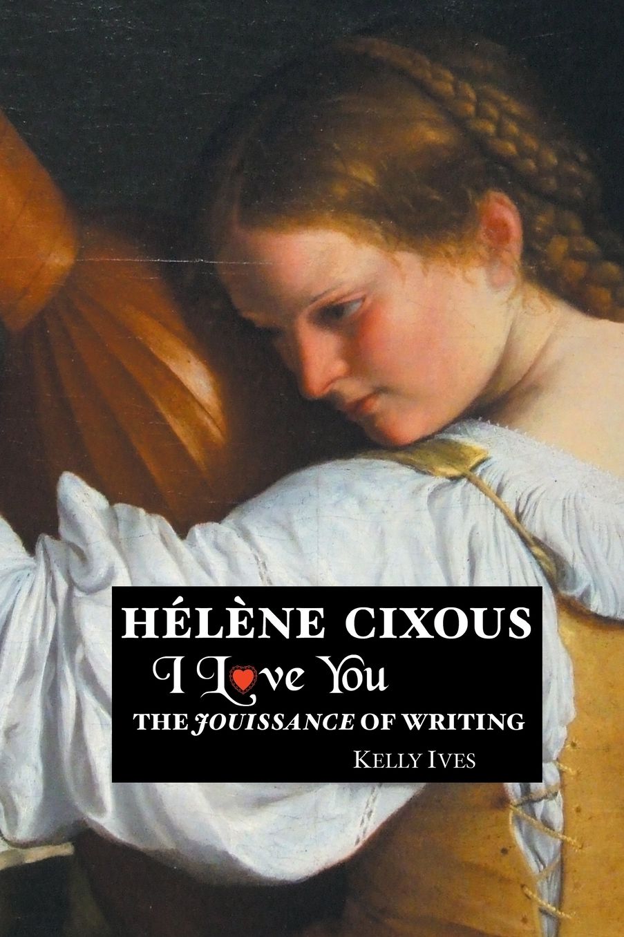 Helene Cixous: I Love You: The Jouissance of Writing