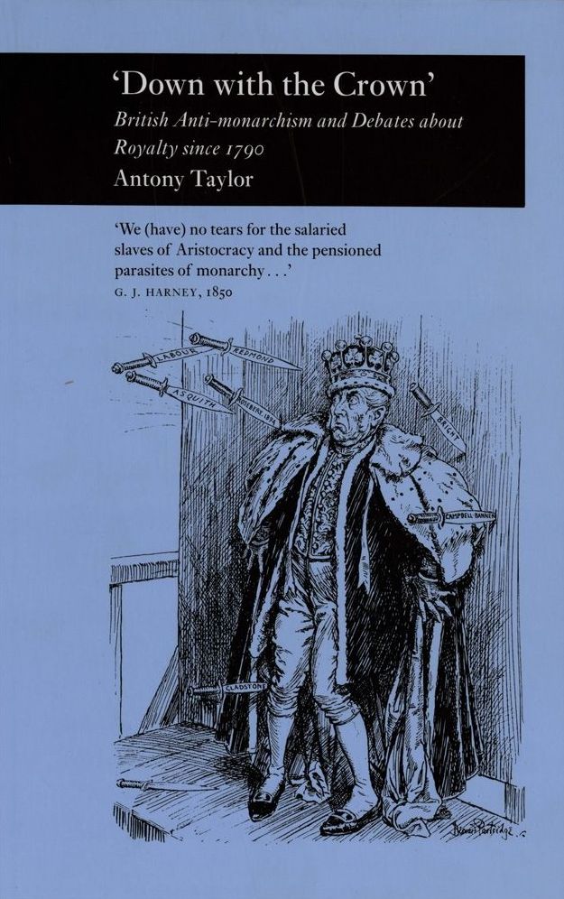 Down with the Crown': British Anti-Monarchism and Debates about Royalty since 1790