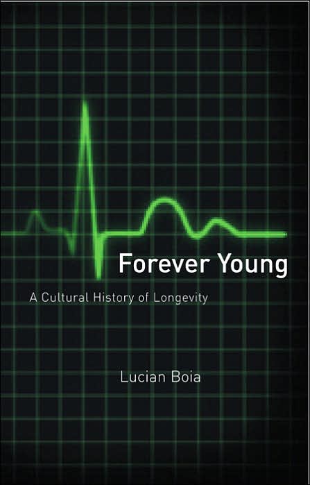 Forever Young: A Cultural History of Longevity from Antiquity to the Present
