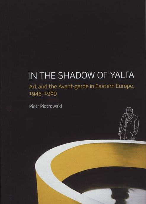 In the Shadow of Yalta: Art and the Avant-garde in Eastern Europe, 1945-1989
