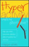Hyperactivity: What's the Alternative? Help Your Child Overcome Attention Deficit Hyperactivity Disorder