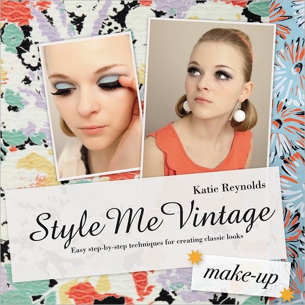 Style Me Vintage: Make Up: Easy Step-by-Step Techniques for Creating Classic Looks