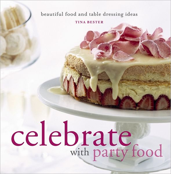 Celebrate with Party Food: Beautiful Food and Table Dressing Ideas