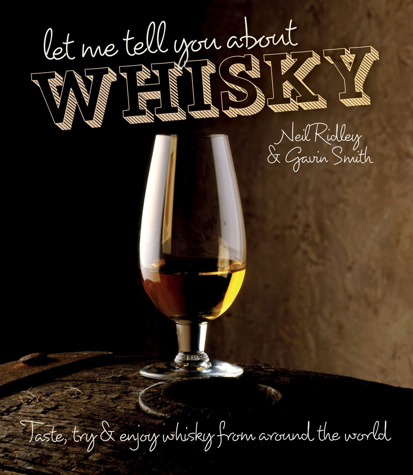 Let Me Tell You About Whisky: Taste, Try & Enjoy Whisky from Around the World