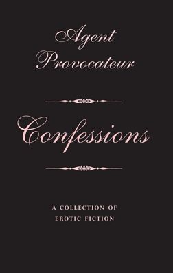 Agent Provocateur: Confessions: A Collection of Erotic Fiction
