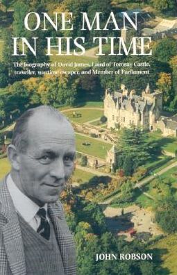 One Man in His Time: The Biography of the Laird of Torosay Castle: Traveller, Wartime Escaper and Distinguished Politician