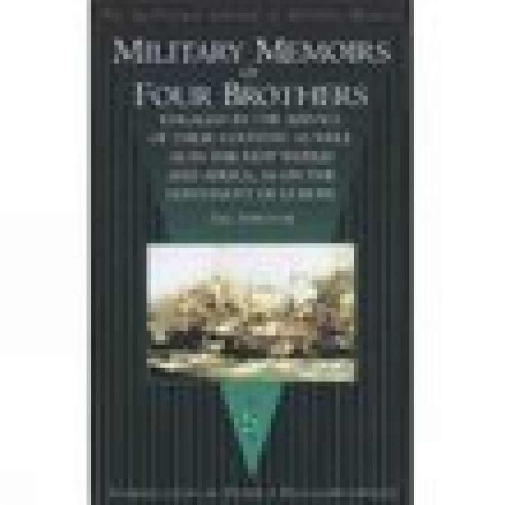Military Memoirs of Four Brothers: Engaged in the Service of Their Country as Well as in the New World and Africa, as on the Continent of Europe