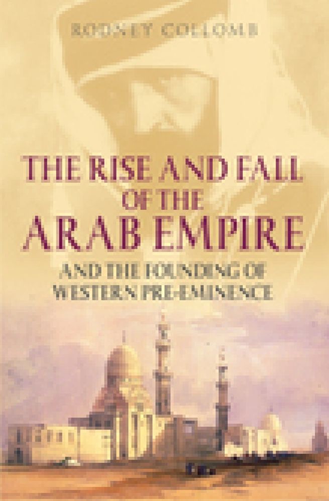 Rise and Fall of the Arab Empire: And the Founding of Western Pre-Eminence