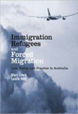 Immigration, Refugees and Forced Migration: Law, Policy and Practice in Australia