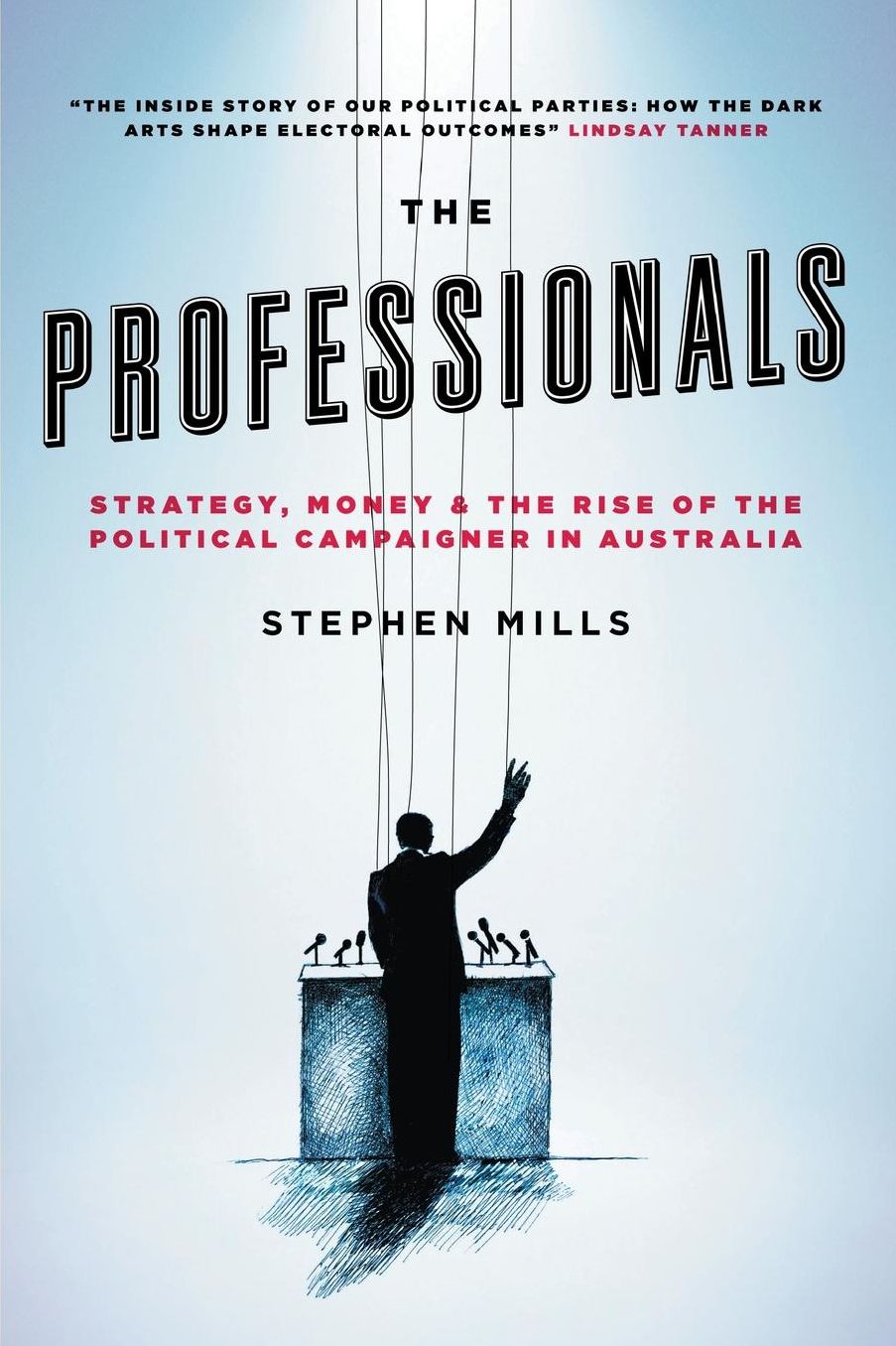 The Professionals: Strategy, Money and the Rise of the Political Campaigner in Australia