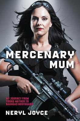 Mercenary Mum: My Journey from Young Mother to Baghdad Bodyguard