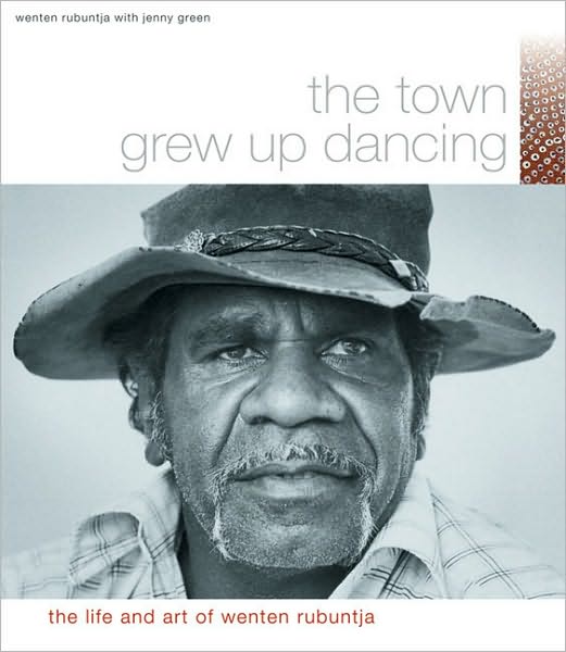 The Town Grew Up Dancing: The Life and Art of Wenten Rubuntja