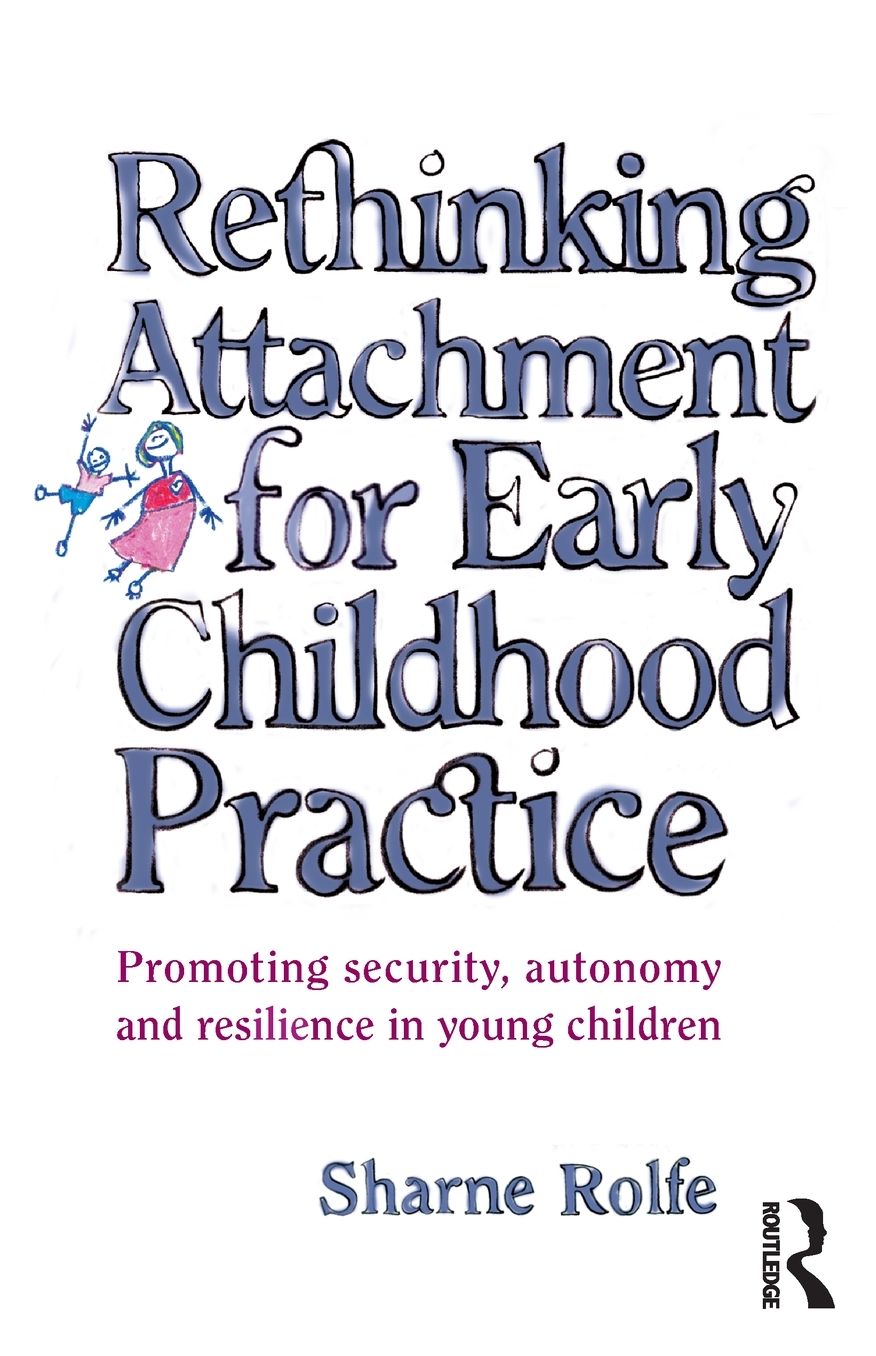 Rethinking Attachment for Early Childhood Practice: Promoting Security, Autonomy and Resilience in Young Children