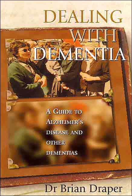 Dealing with Dementia: A Guide to Alzheimer's Disease and Other Dementias
