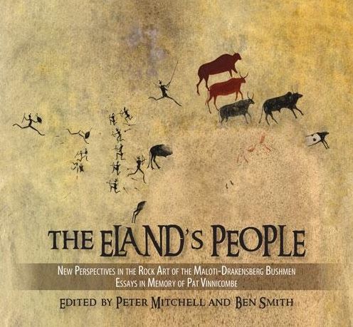 The Eland's People: New Perspectives in the Rock Art of the Maloti-Drakensberg Bushmen Essays in Memory of Patricia Vinnicombe