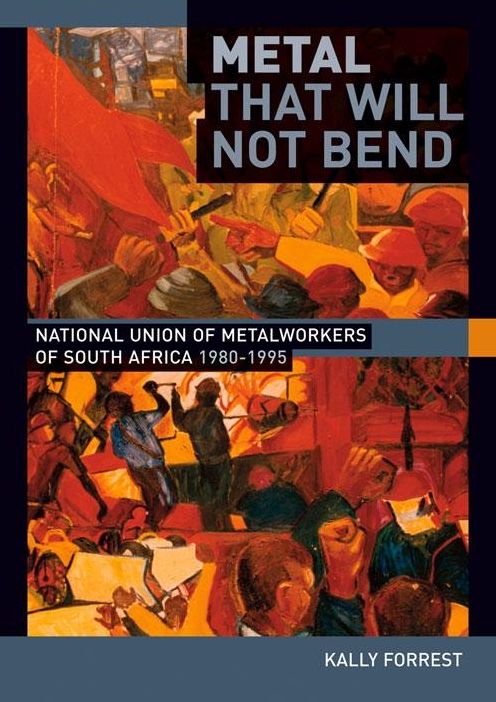 Metal that Will not Bend: The National Union Of Metalworkers Of South Africa, 1980-1995