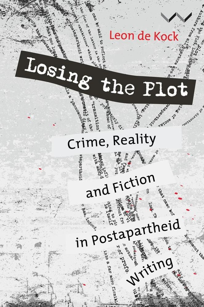 Losing the Plot: Crime, Reality and Fiction in Postapartheid Writing