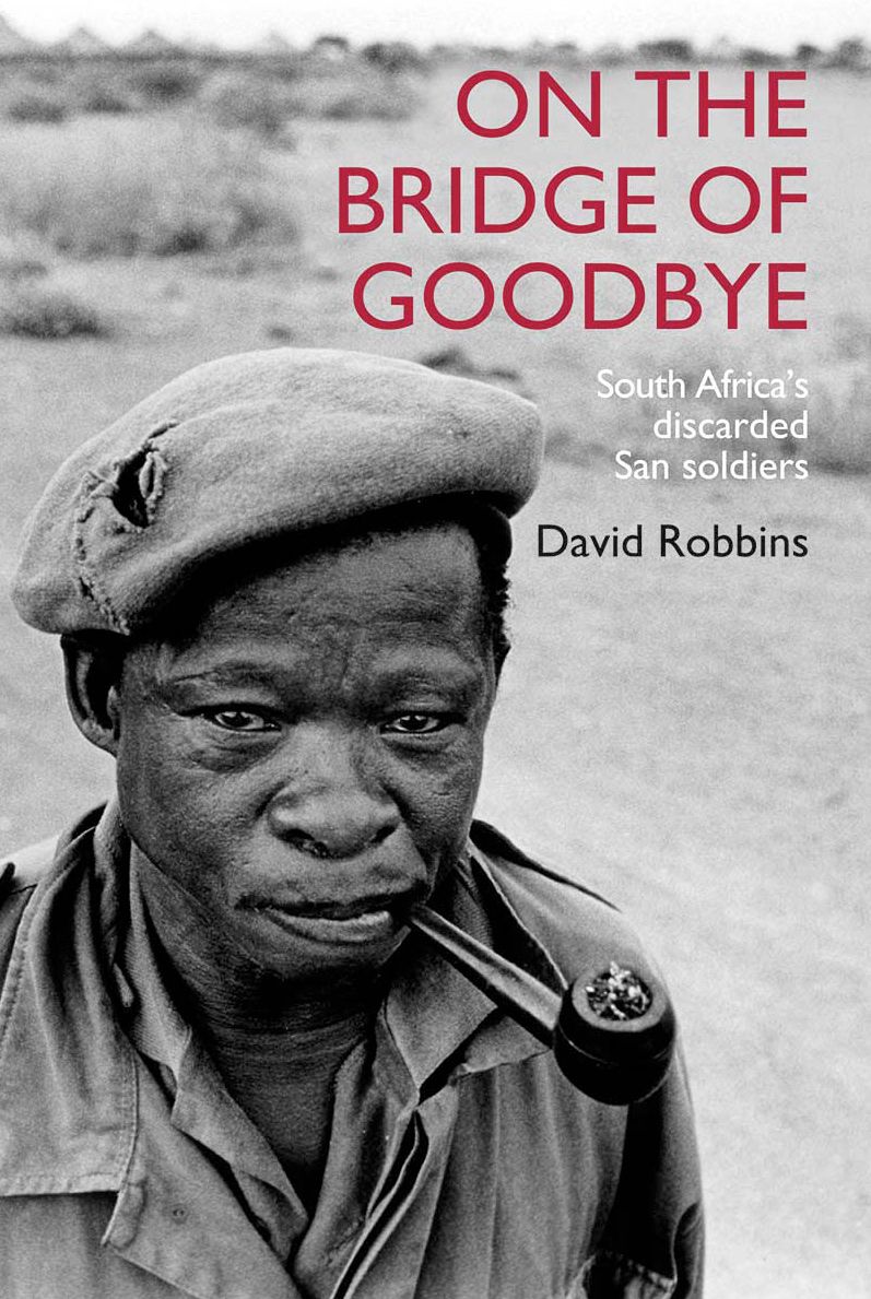 On the Bridge of Goodbye: The Story of South Africa's discarded San Soldiers