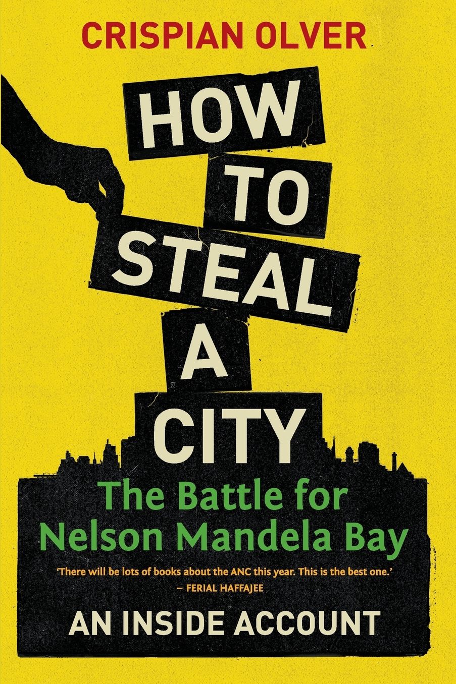 HOW TO STEAL A CITY: The Battle for Nelson Mandela Bay : An Inside Account