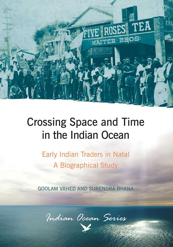 Crossing space and time in the Indian Ocean: Early Indian traders in Natal. A biographical study