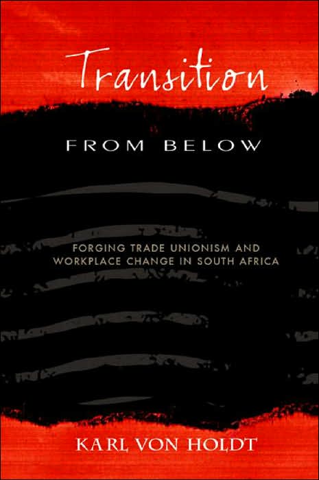 Transition from Below: Forging the Trade Unionism Workplace Change in South Africa