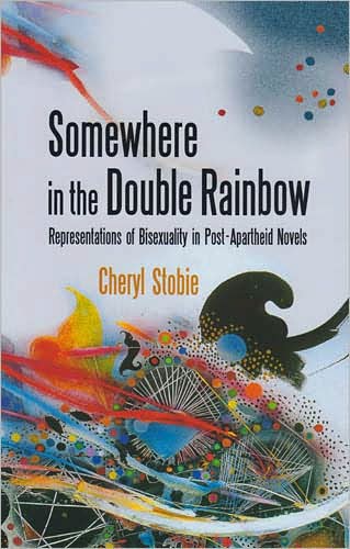 Somewhere in the Double Rainbow: Representations of Bisexuality in Post-Apartheid Novels