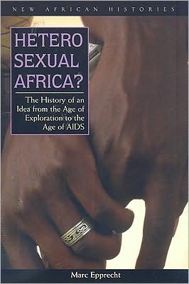 Heterosexual Africa: The History of an Idea from the Age of Exploration to the Age of AIDS