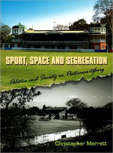 Sport, Space and Segregation: Politics and Society in Pietermaritzburg
