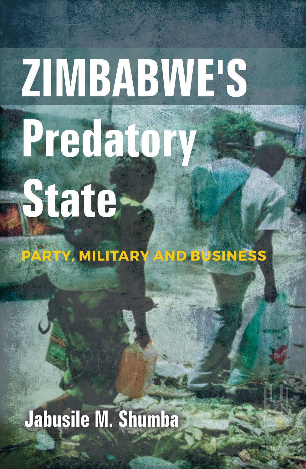 Zimbabwe's Predatory State: Party, Military and Business