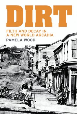 Dirt: Filth and Decay in a New World Arcadia