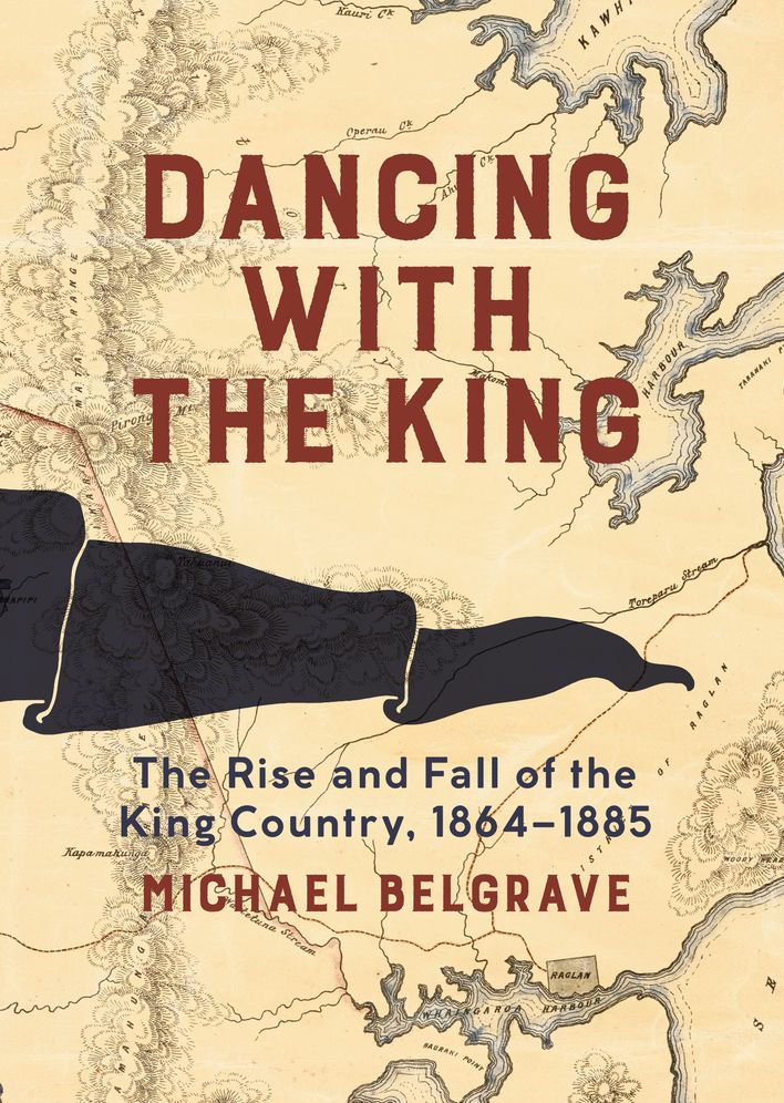 Dancing with the King: The Rise and Fall of the King Country, 1864-1885