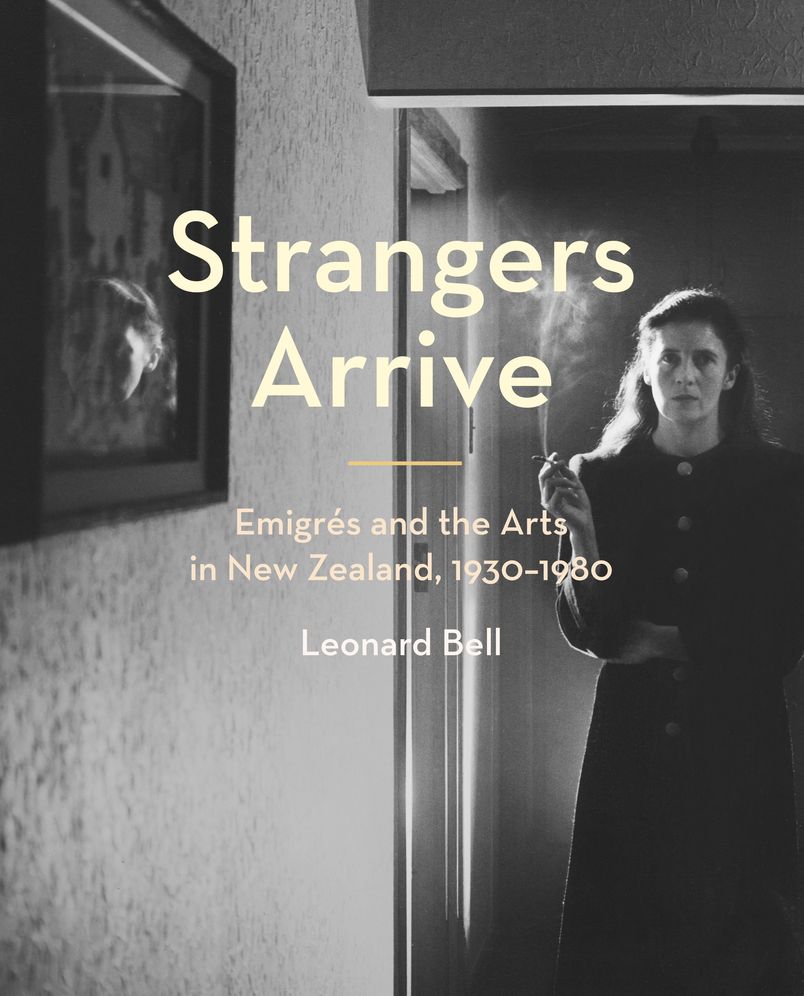 Strangers Arrive: Emigres and the Arts in New Zealand, 1930-1980